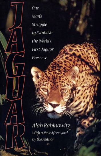 Jaguar: One Man's Struggle to Establish the World's First Jaguar Preserve, by Alan Rabinowitz